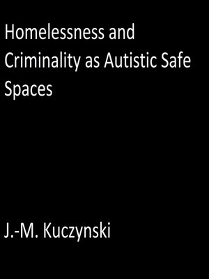 cover image of Homelessness and Criminality as Autistic Safe Spaces